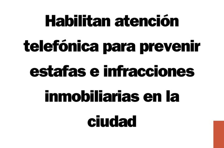 Habilitan atención telefónica para prevenir estafas e infracciones inmobiliarias en la ciudad