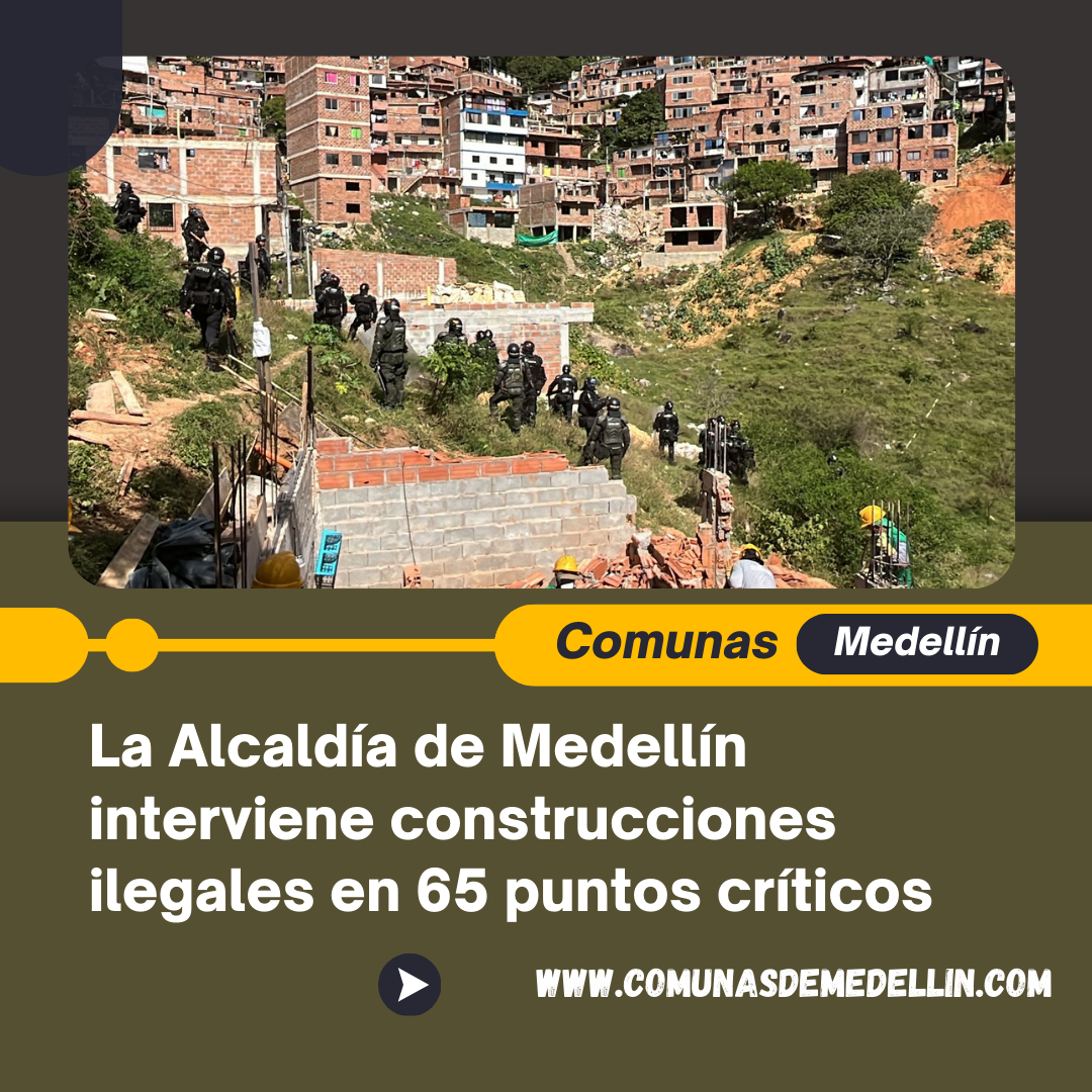 La Alcaldía de Medellín interviene construcciones ilegales en 65 puntos críticos