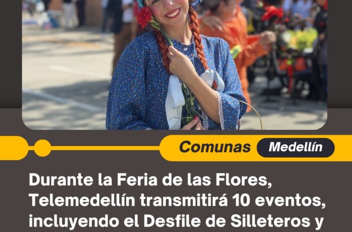 Durante la Feria de las Flores, Telemedellín transmitirá 10 eventos, incluyendo el Desfile de Silleteros y el Festival de la Trova