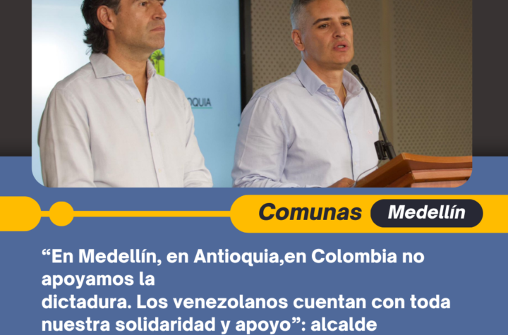 “En Medellín, en Antioquia, en Colombia no apoyamos la dictadura. Los venezolanos cuentan con toda nuestra solidaridad y apoyo”: alcalde Federico Gutiérrez Zuluaga