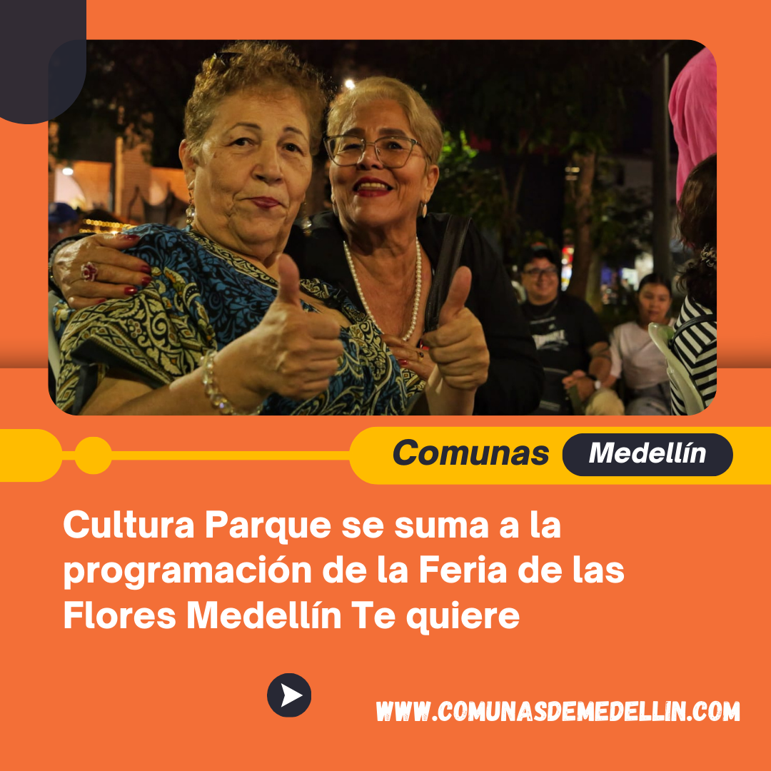 Cultura Parque se suma a la programación de la Feria de las Flores Medellín Te quiere