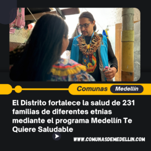 El Distrito fortalece la salud de 231 familias de diferentes etnias mediante el programa Medellín Te Quiere Saludable