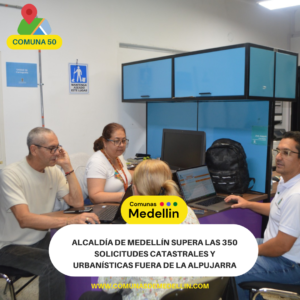 Alcaldía de Medellín supera las 350 solicitudes catastrales y urbanísticas fuera de La Alpujarra