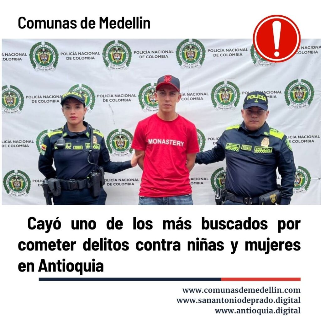 Captura de uno de los más buscados por delitos contra niñas y mujeres en Antioquia