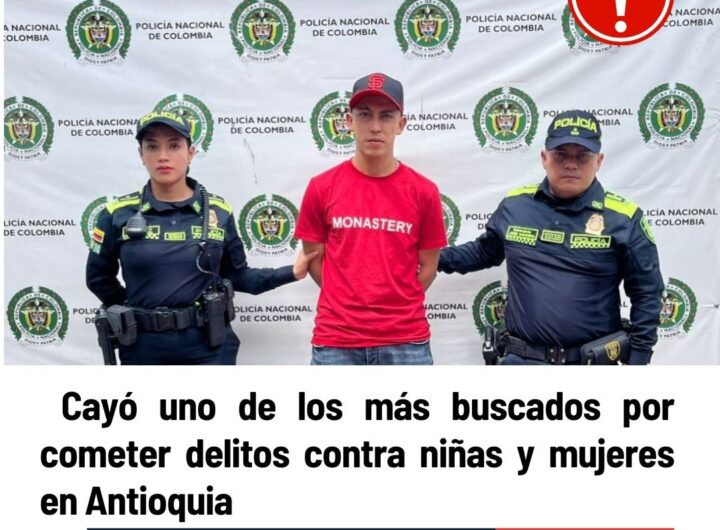 Captura de uno de los más buscados por delitos contra niñas y mujeres en Antioquia