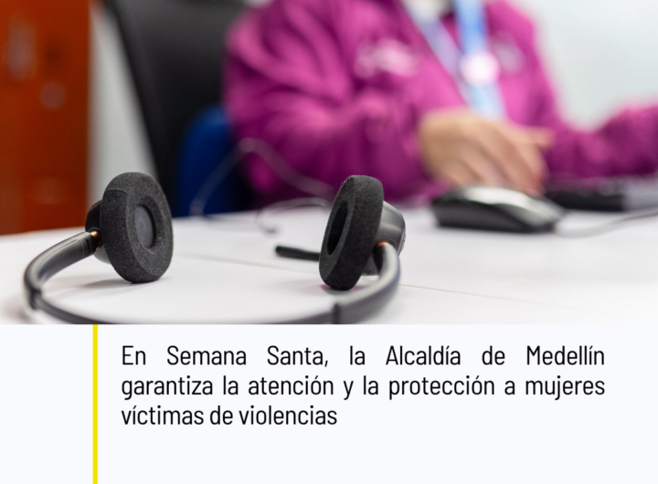Medellín garantiza atención y protección a mujeres víctimas de violencias en Semana Santa