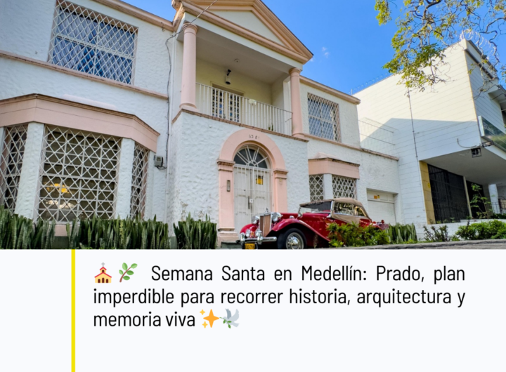 Semana Santa en Medellín: Prado se posiciona como plan imperdible para historia, arquitectura y memoria viva