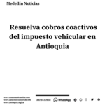 Resuelva cobros coactivos del impuesto vehicular en Antioquia