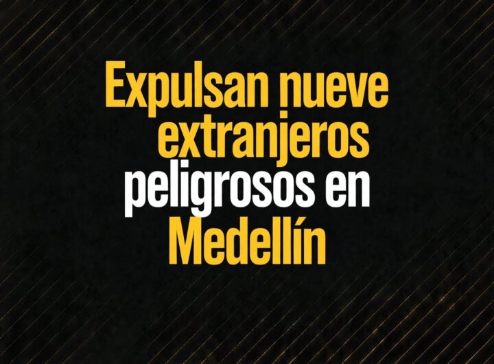 Expulsan nueve extranjeros peligrosos en Medellín