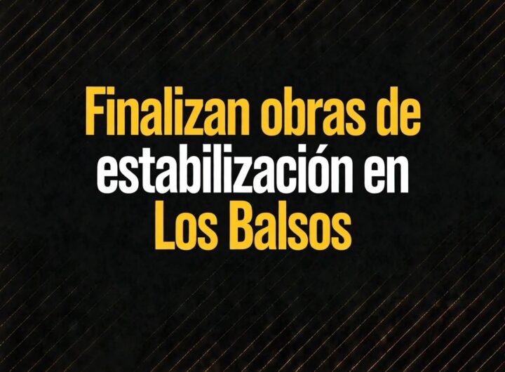 Finalizan obras de estabilización en Los Balsos