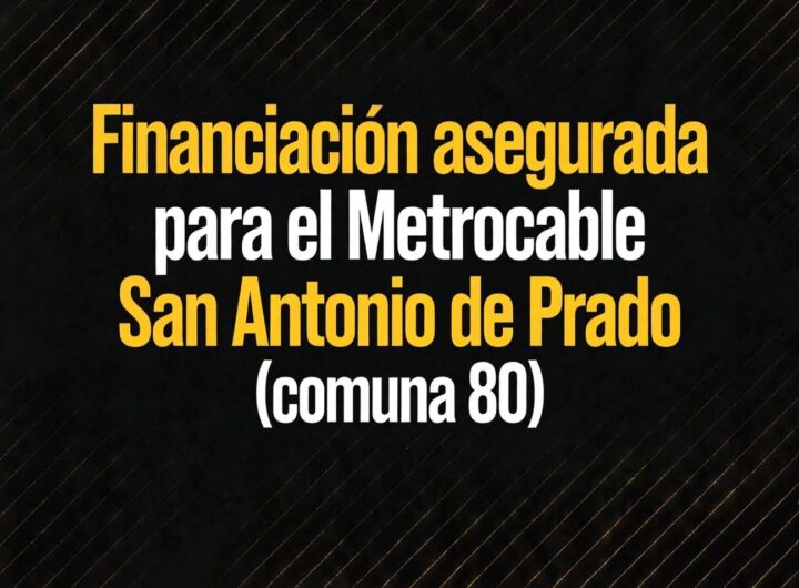 Financiación asegurada para el Metrocable San Antonio de Prado