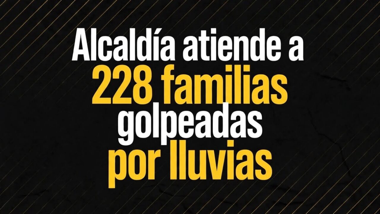 Alcaldía atiende a 228 familias golpeadas por lluvias