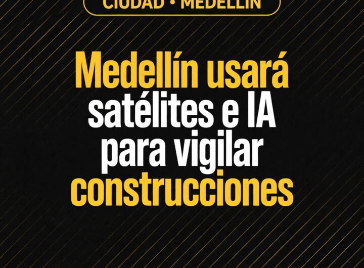 Medellín usará satélites e IA para vigilar construcciones