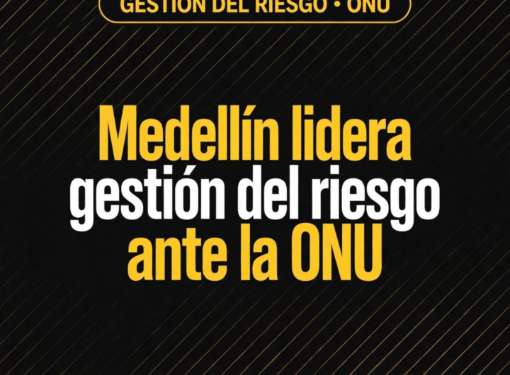 Medellín destaca gestión del riesgo ante la ONU
