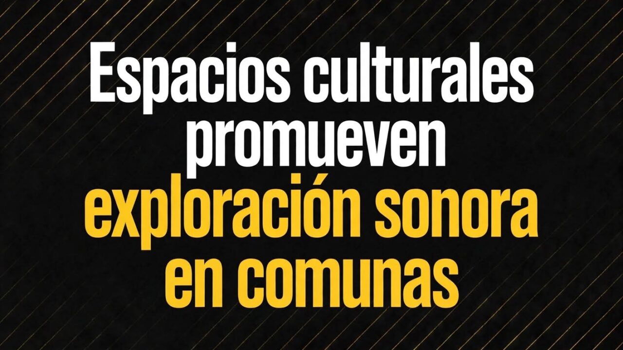 Espacios culturales promueven exploración sonora en comunas